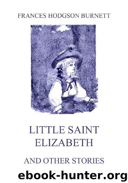 Little Saint Elizabeth (and other stories) by Frances Hodgson Burnett