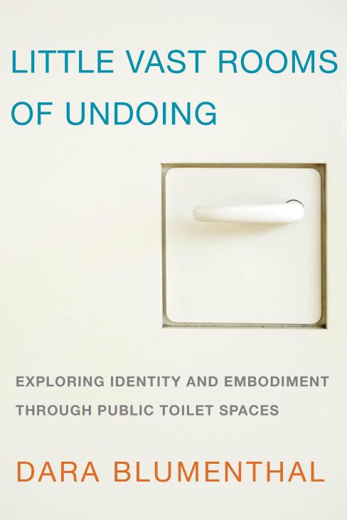 Little Vast Rooms of Undoing: Exploring Identity and Embodiment through Public Toilet Spaces by Dara Blumenthal
