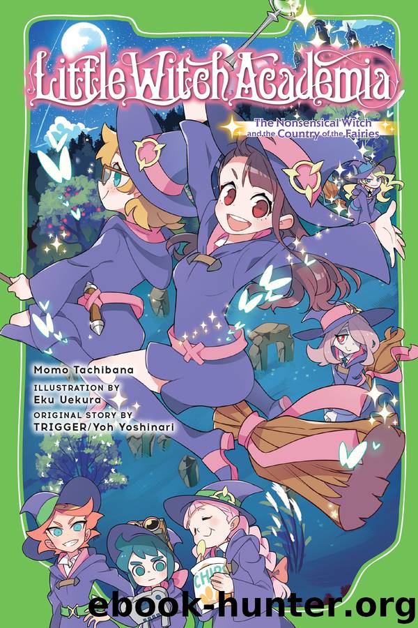 Little Witch Academia: The Nonsensical Witch and the Country of the Fairies by Momo Tachibana Eku Uekura & Yoh Yoshinari & Eku Uekura & Yoh Yoshinari