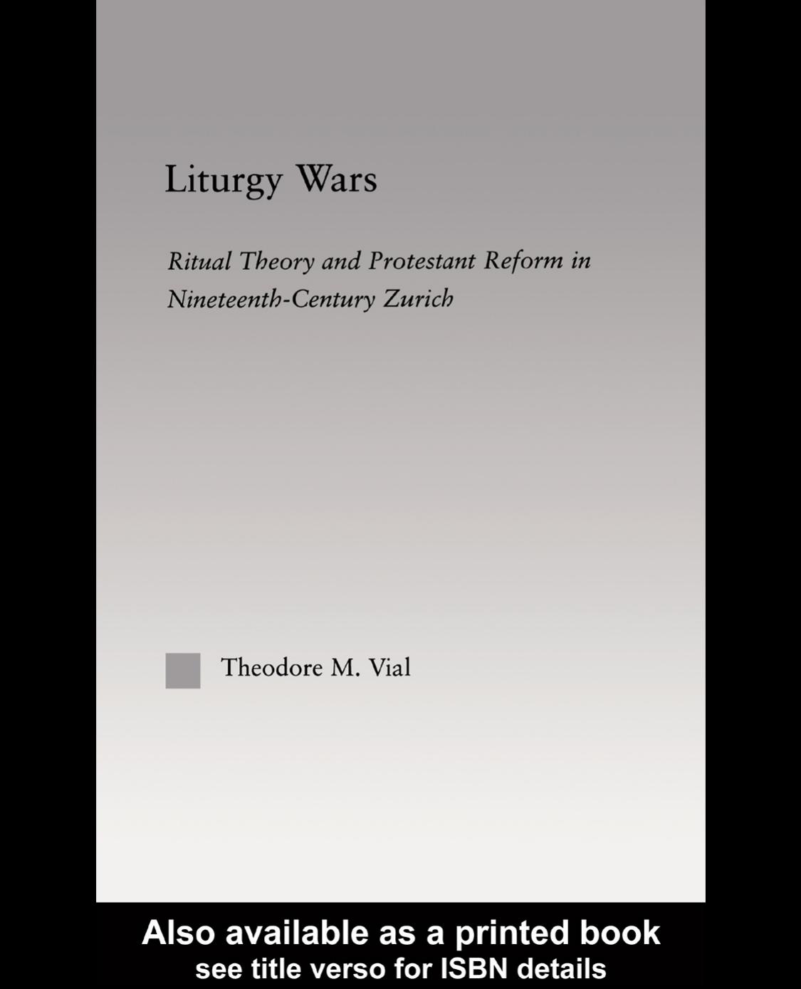 Liturgy Wars: Ritual Theory and Protestant Reform in Nineteenth-Century Zurich by Theodore M.Vial