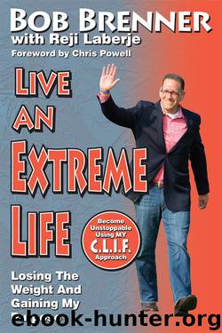 Live An Extreme Life: Losing the Weight and Gaining My Purpose by Bob Brenner