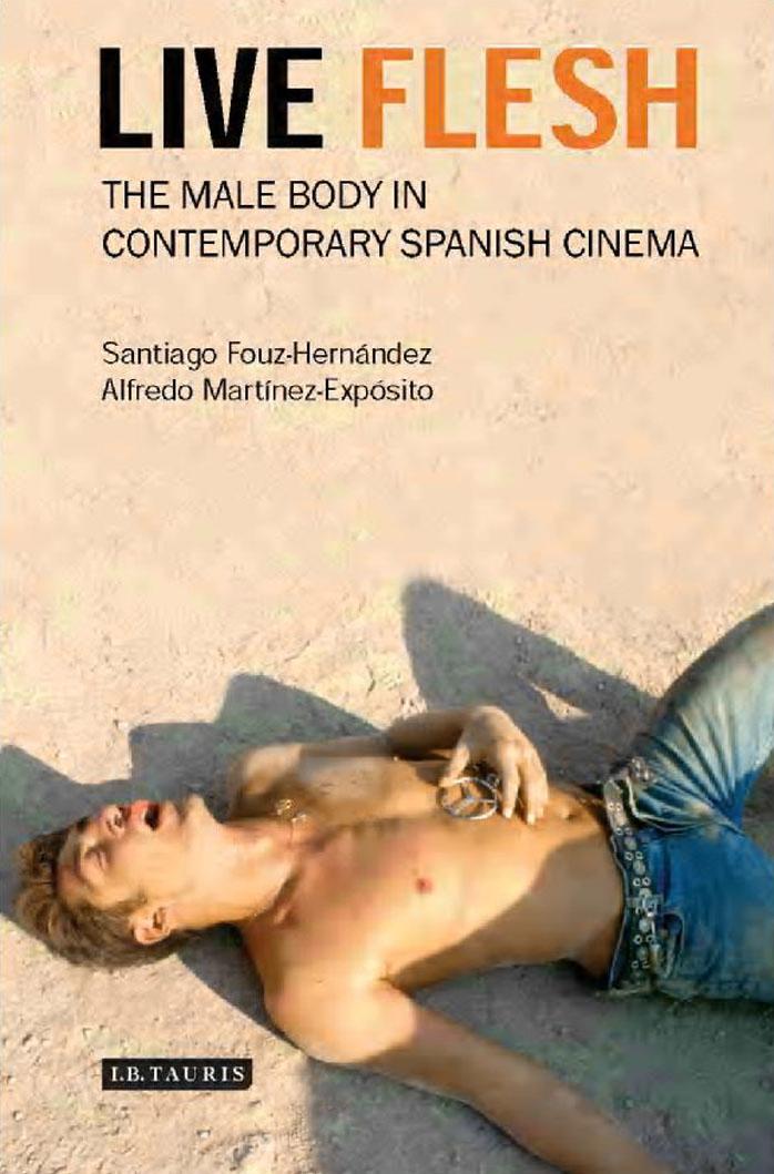 Live Flesh: The Male Body in Contemporary Spanish Cinema by Santiago Fouz-Hernandez Alfredo Martinez-Exposito