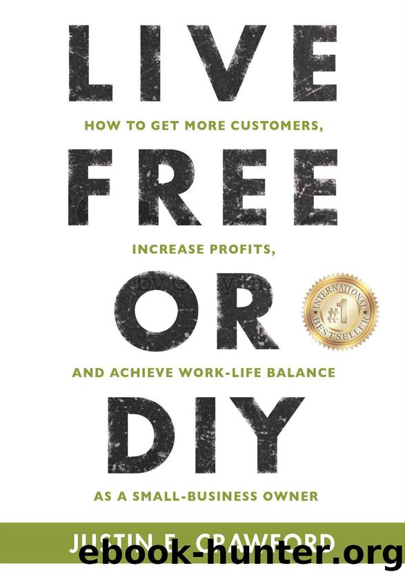Live Free or DIY: How To Get More Customers, Increase Profits, and Achieve Work-Life Balance As A Small Business Owner by Justin E. Crawford