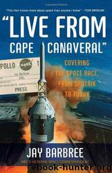 Live From Cape Canaveral": Covering the Space Race, From Sputnik to Today by Jay Barbree