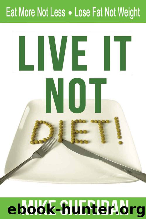 Live It NOT Diet!: Eat More Not Less. Lose Fat Not Weight. by Mike Sheridan