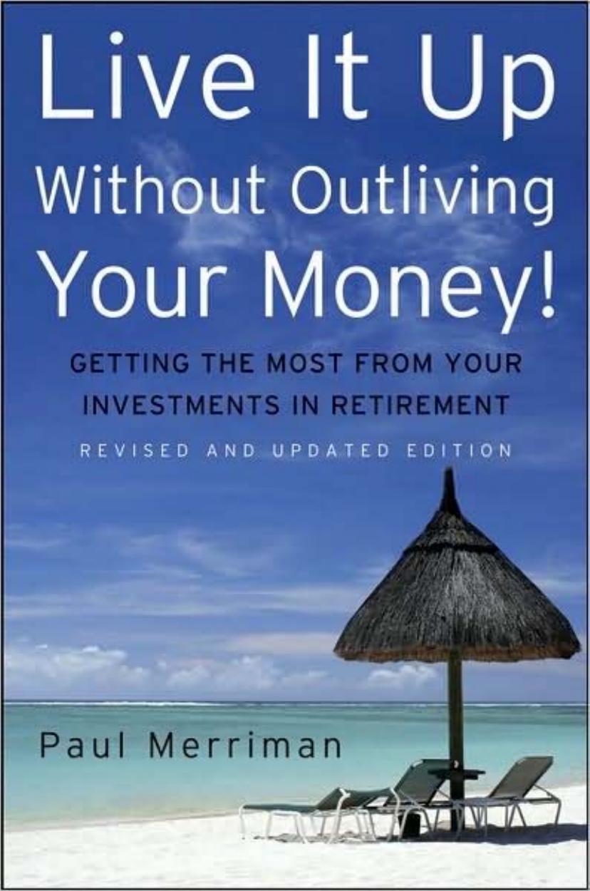 Live It Up Without Outliving Your Money!: Getting the Most From Your Investments in Retirement by Paul Merriman