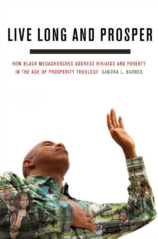 Live Long and Prosper: How Black Megachurches Address HIV/AIDS and Poverty in the Age of Prosperity Theology by Sandra L. Barnes