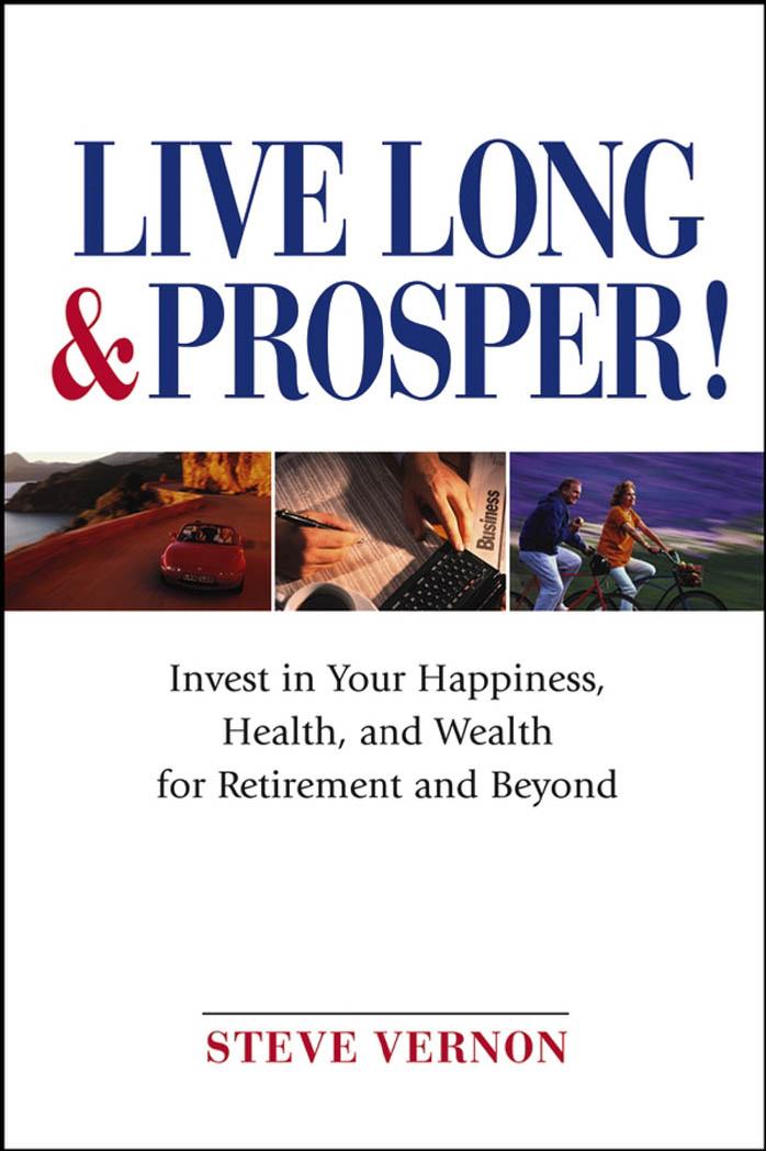 Live Long and Prosper: Invest in Your Happiness, Health and Wealth for Retirement and Beyond by Steve Vernon