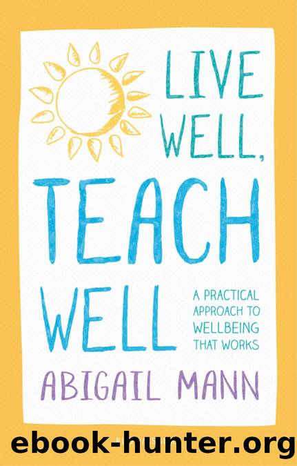 Live Well, Teach Well: a Practical Approach to Wellbeing That Works by Mann Abigail;