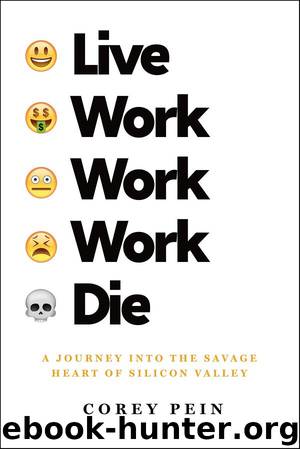 Live Work Work Work Die: A Journey Into the Savage Heart of Silicon Valley by Corey Pein