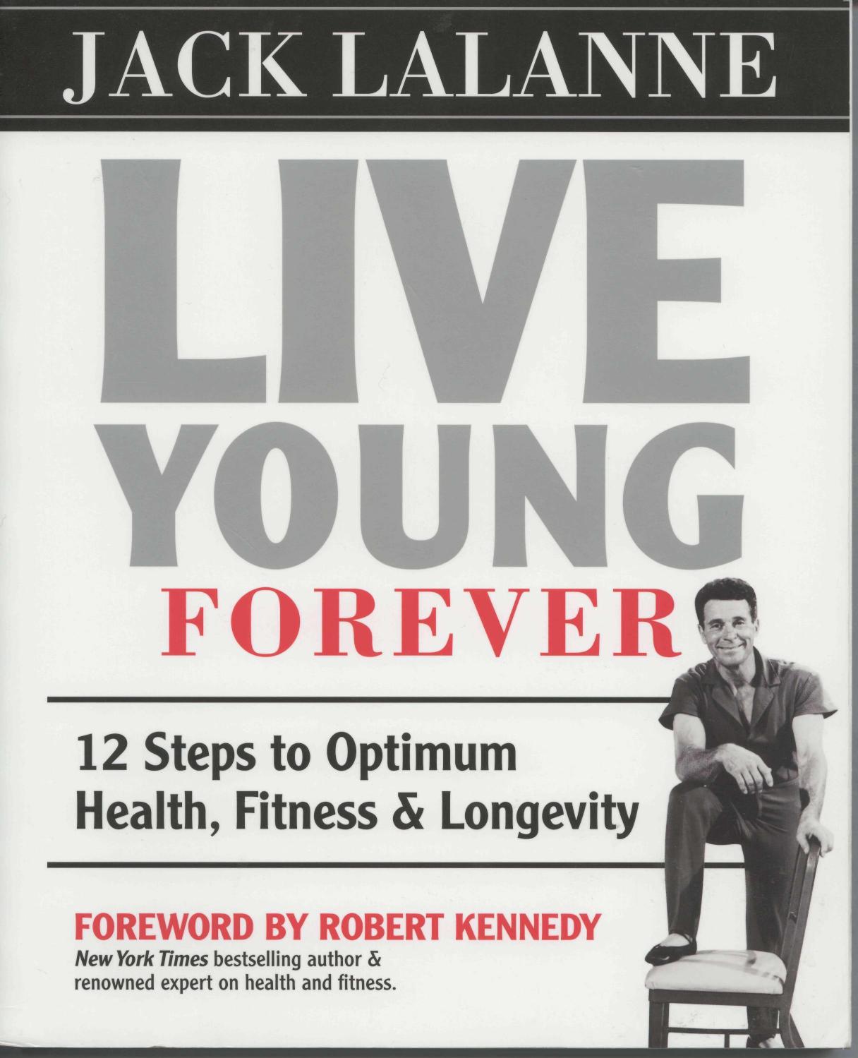 Live Young Forever. 12 Steps to Optimum Health, Fitness & Longevity by LaLanne Jack