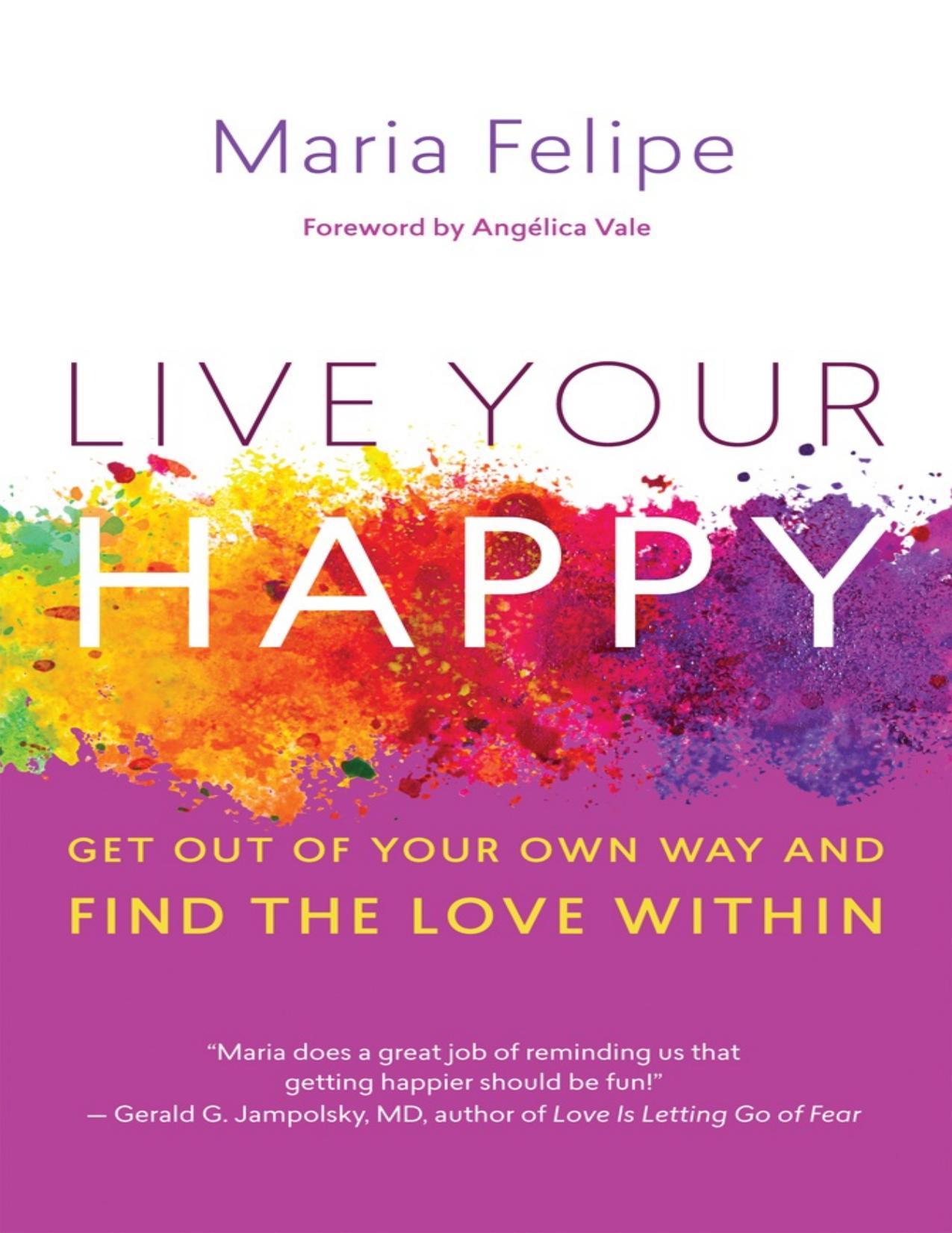 Live Your Happy: Get Out of Your Own Way and Find the Love Within by Maria Felipe