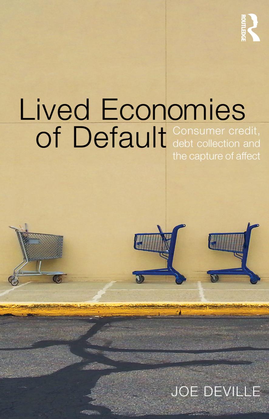 Lived Economies of Default: Consumer Credit, Debt Collection and the Capture of Affect by Joe Deville