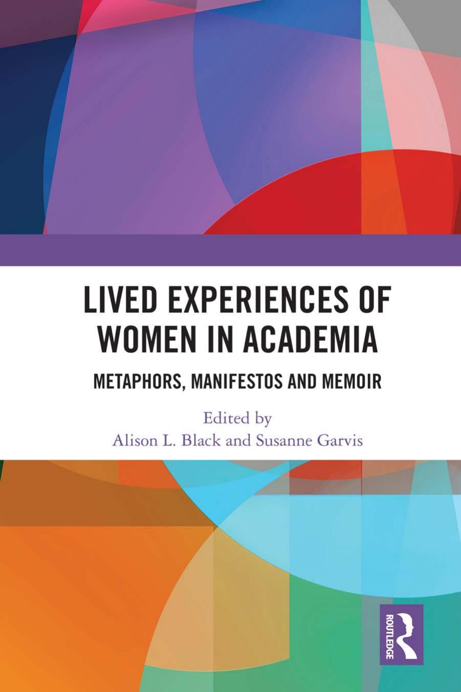 Lived Experiences of Women in Academia: Metaphors, Manifestos and Memoir by Alison L. Black Susanne Garvis