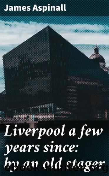 Liverpool a few years since: by an old stager by James Aspinall