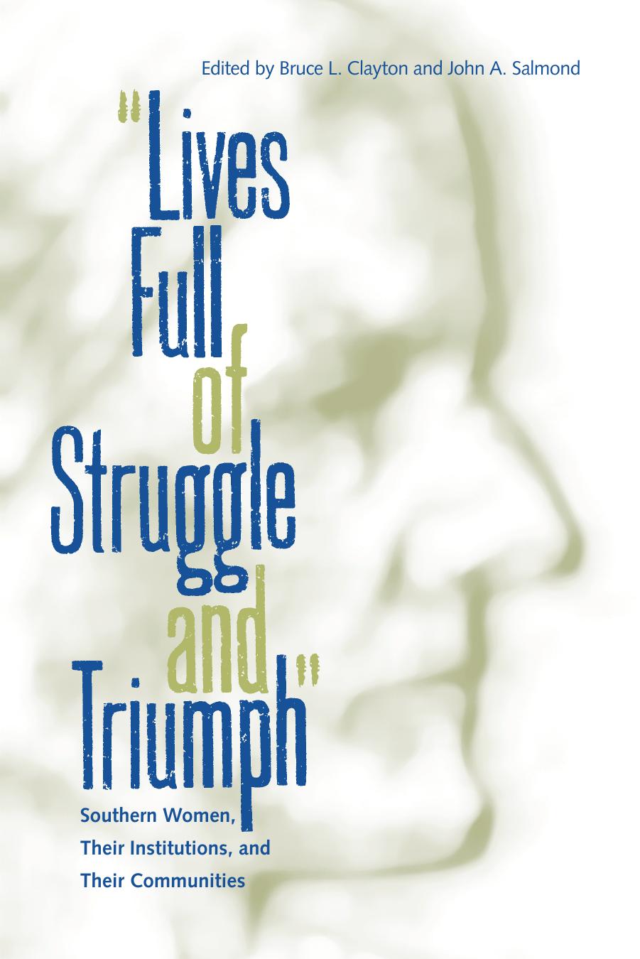 Lives Full of Struggle and Triumph: Southern Women, Their Institutions, and Their Communities (New Perspectives on the History of the South) by Bruce Clayton; John A. Salmond