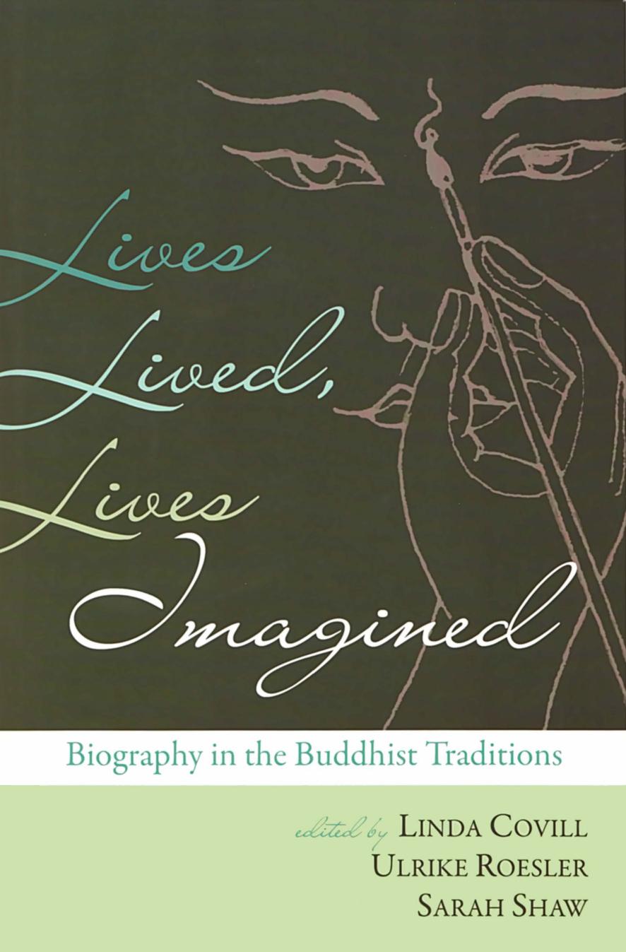 Lives Lived, Lives Imagined: Biography in the Buddhist Traditions by Linda Covill Ulrike Roesler Sarah Shaw