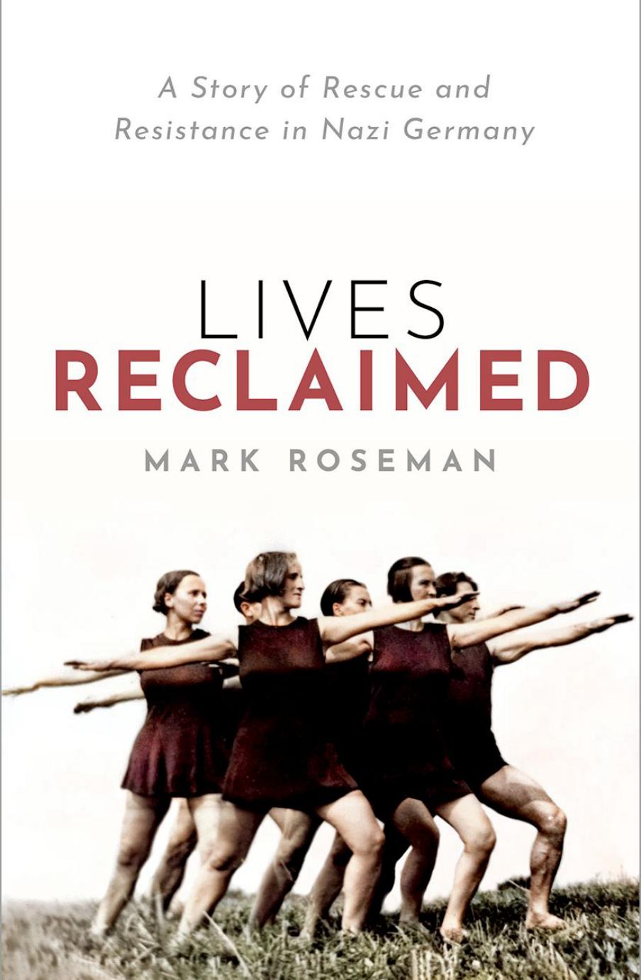 Lives Reclaimed: A Story of Rescue and Resistance in Nazi Germany by Mark Roseman