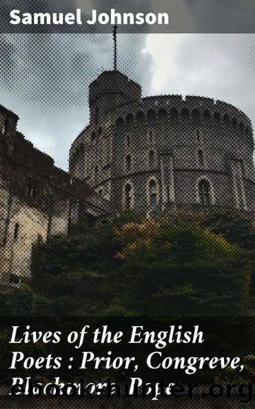 Lives of the English Poets : Prior, Congreve, Blackmore, Pope by Samuel Johnson