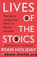 Lives of the Stoics: The Art of Living From Zeno to Marcus Aurelius by Holiday Ryan & Hanselman Stephen