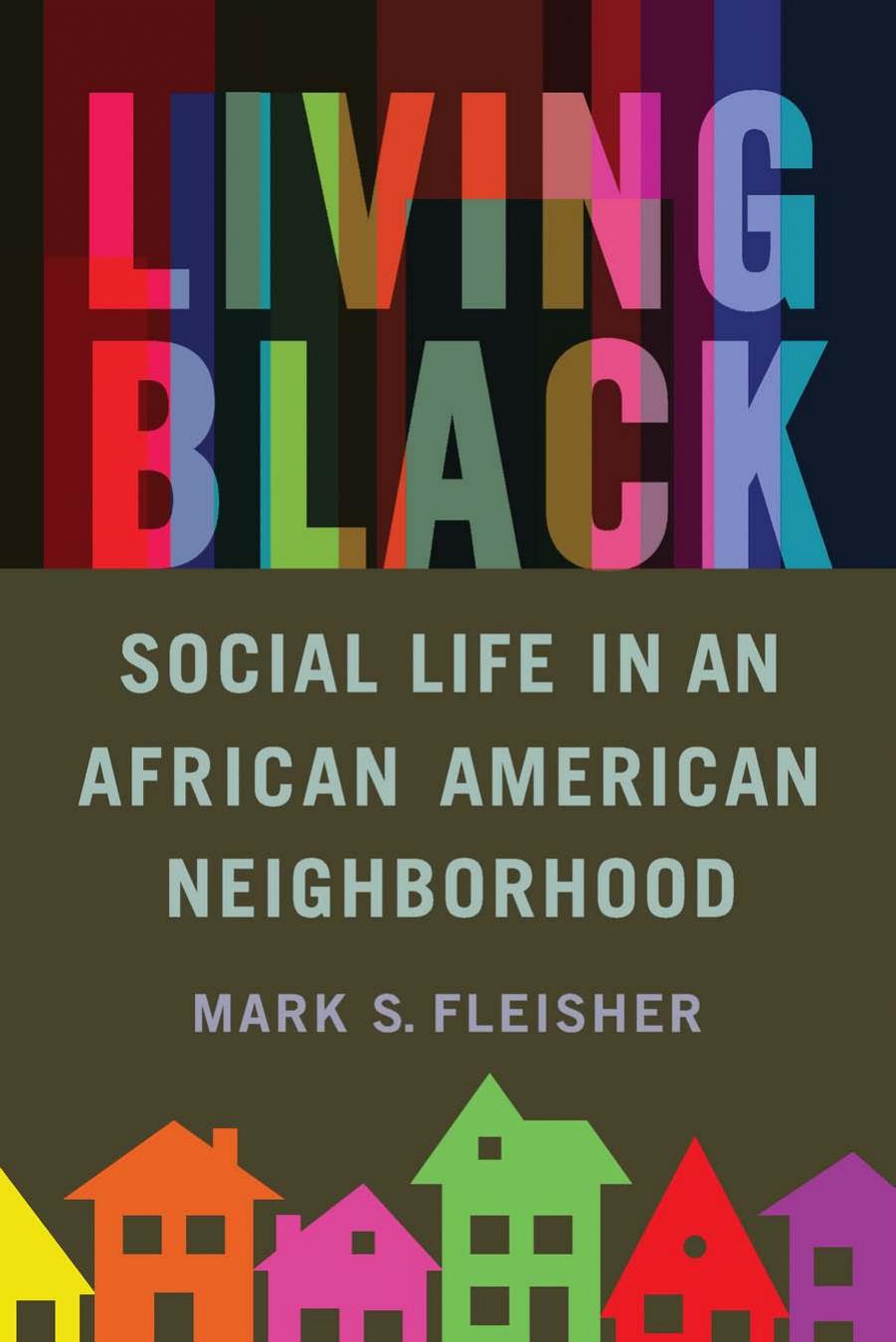 Living Black: Social Life in an African American Neighborhood by Mark S. Fleisher