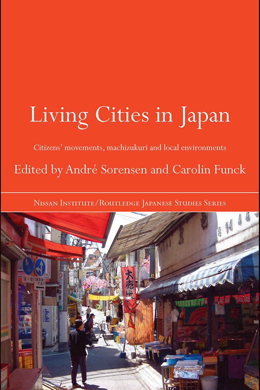 Living Cities in Japan: Citizens' Movements, Machizukuri and Local Environments (Nissan Institute Routledge Japanese Studies Series) by Sorensen Funck