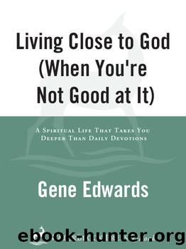 Living Close to God (When You're Not Good at It) by Gene Edwards