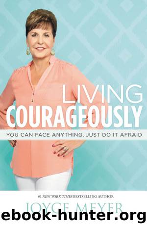 Living Courageously: You Can Face Anything, Just Do It Afraid by Joyce Meyer