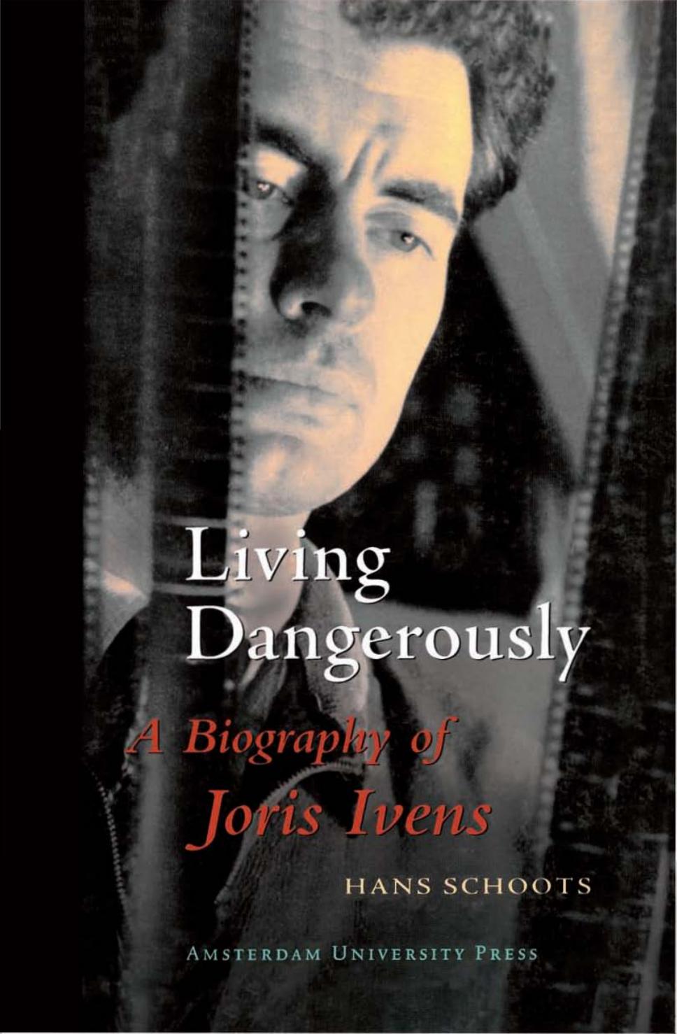 Living Dangerously: A Biography of Joris Ivens (Film Culture in Transition) by Hans Schoots