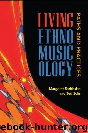 Living Ethnomusicology: Paths and Practices by Margaret Sarkissian & Ted Solis