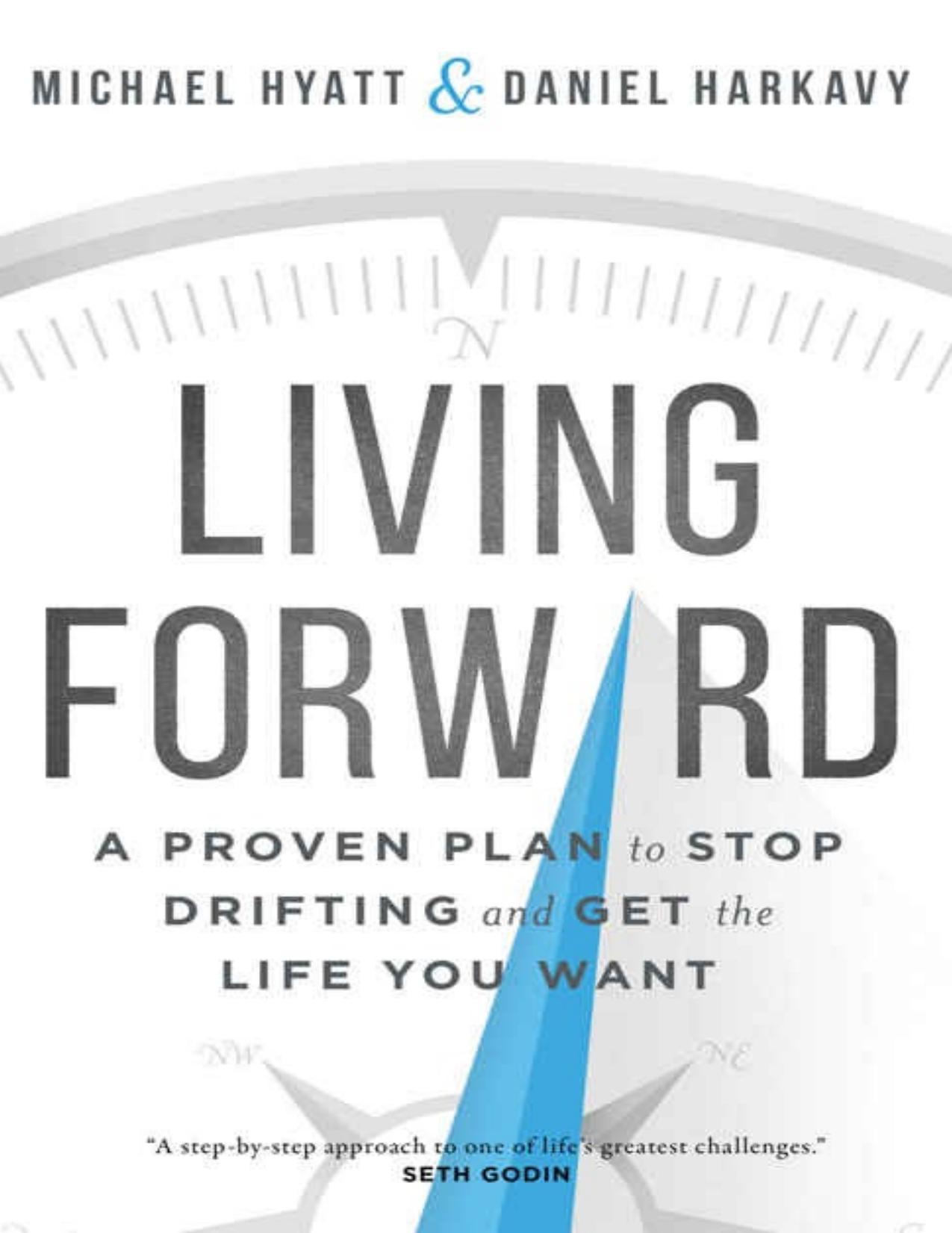 Living Forward: A Proven Plan to Stop Drifting and Get the Life You Want by Michael Hyatt & Daniel Harkavy