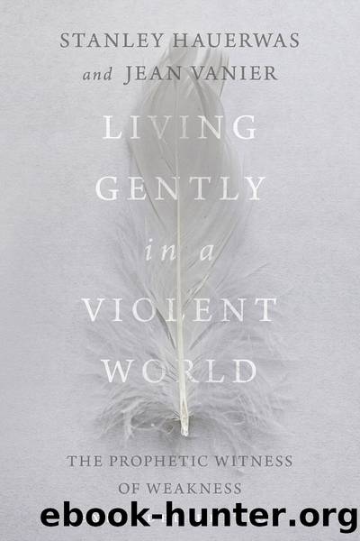 Living Gently in a Violent World: the Prophetic Witness of Weakness by Stanley Hauerwas