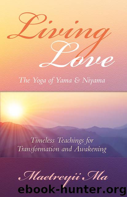 Living Love, the Yoga of Yama & Niyama ~ Timeless Teachings for Transformation and Awakening by Maetreyii Ma