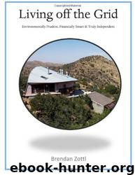 Living Off the Grid: Environmentally Prudent, Financially Smart & Truly Independent by Brendan Zottl