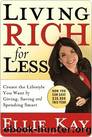Living Rich for Less: Create the Lifestyle You Want by Giving, Saving, and Spending Smart by Kay Ellie
