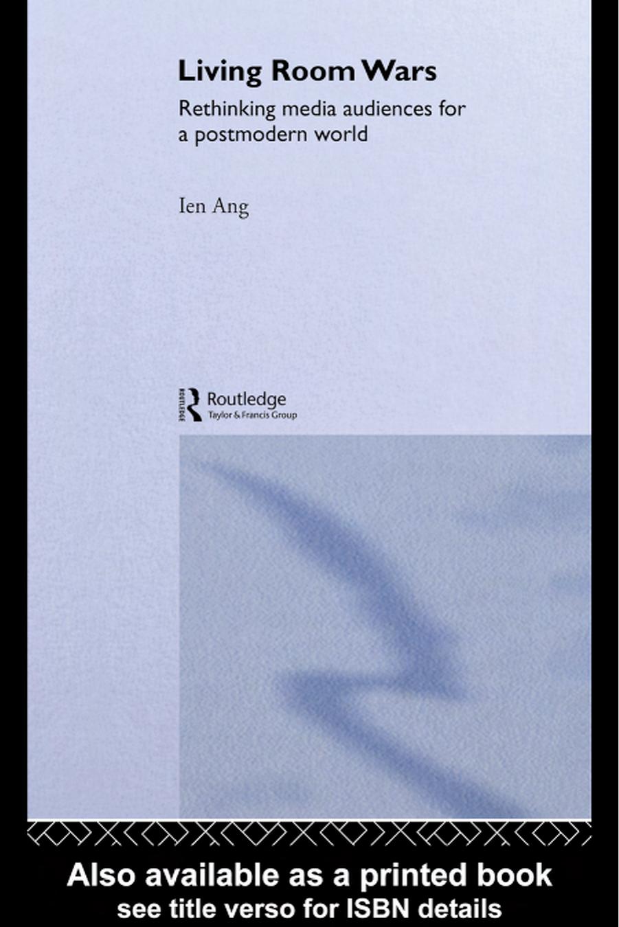 Living Room Wars: Rethinking Media Audiences For a Postmodern World by Ien Ang
