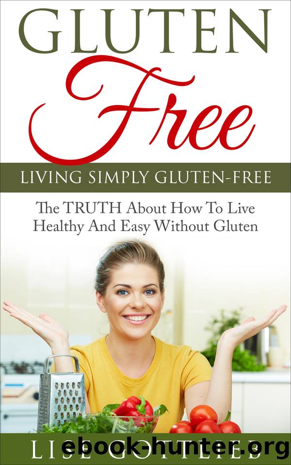 Living Simply Gluten Free: The TRUTH About How To Live Healthy And Easy Without Gluten by Gottlieb Lise