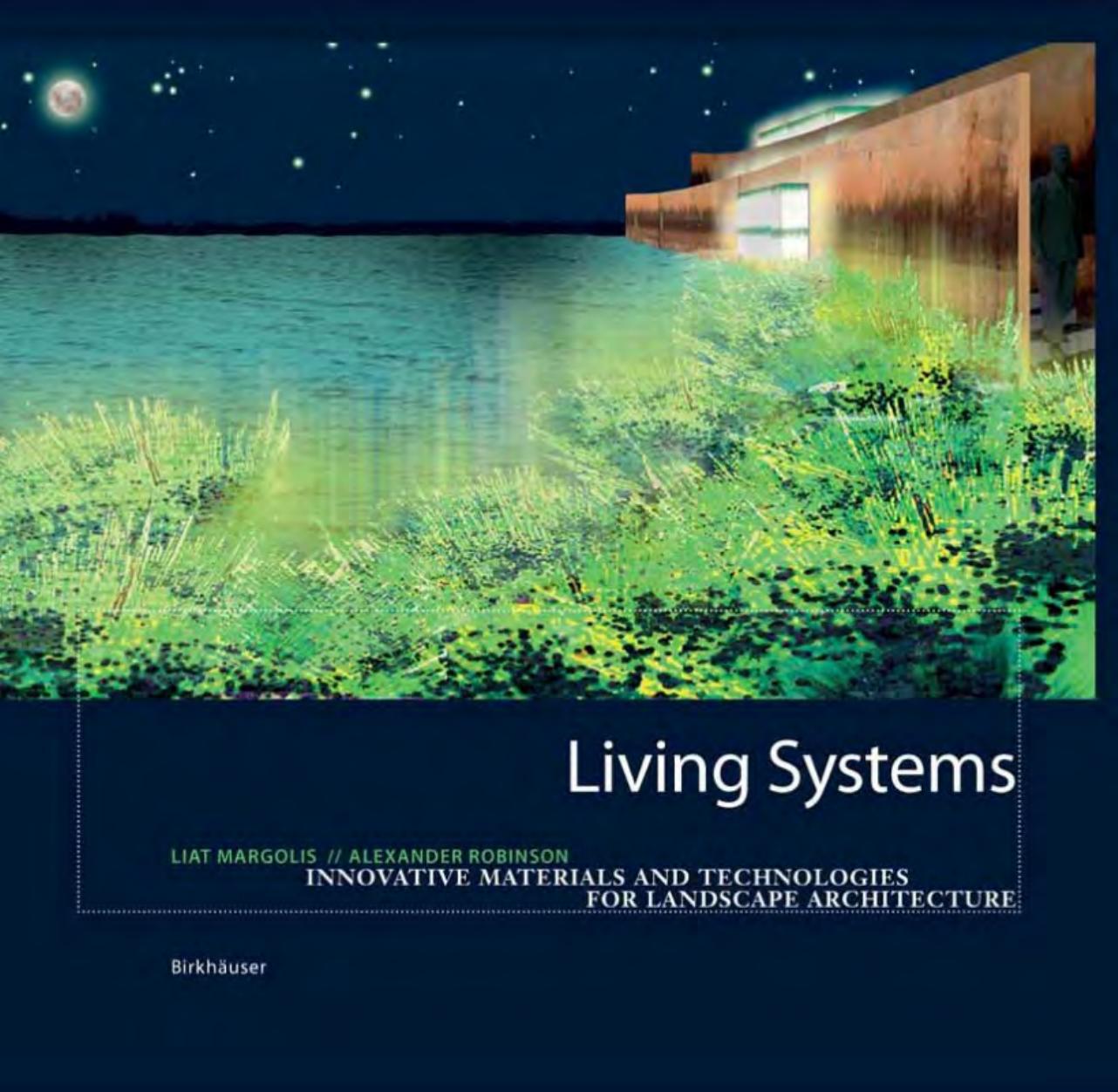 Living Systems: Innovative Materials and Technologies for Landscape Architecture by Liat Margolis