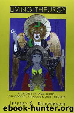 Living Theurgy: A Course in Iamblichus' Philosophy, Theology and Theurgy by Jeffrey S. Kupperman