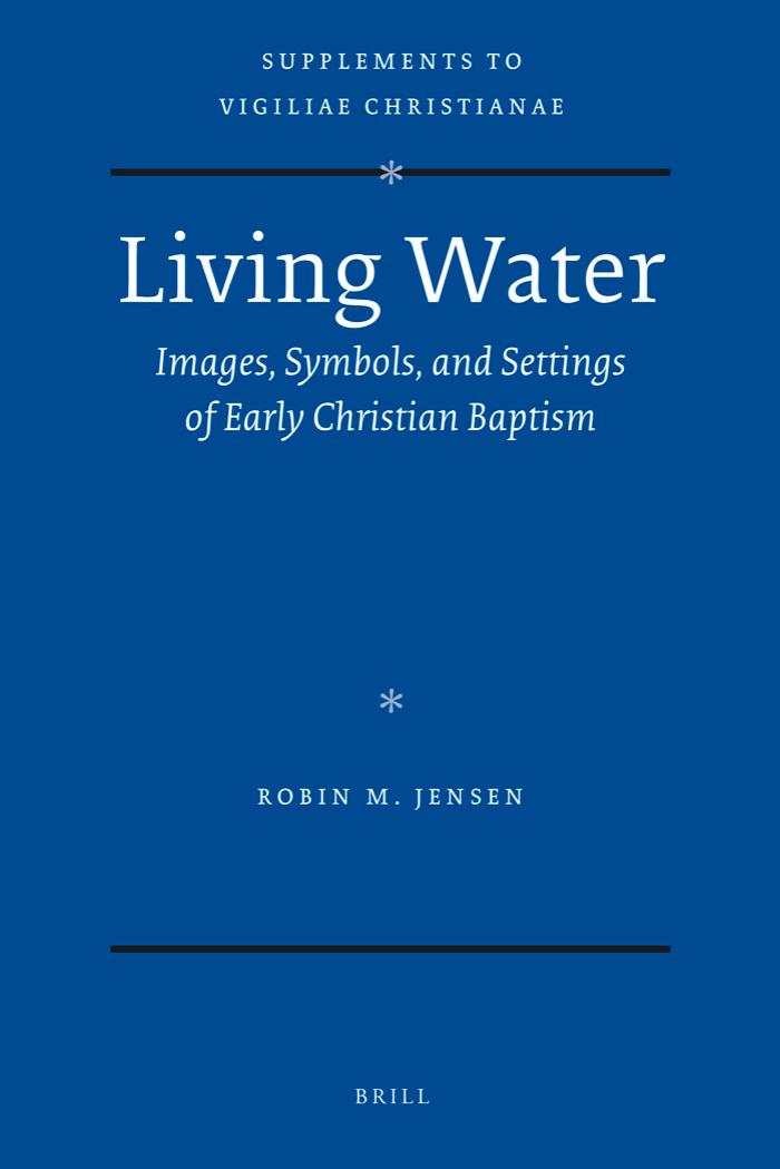 Living Water: Images, Symbols, and Settings of Early Christian Baptism (Supplements to Vigiliae Christianae: Texts and Studies of Early Christian Life and Language) by Robin M. Jensen