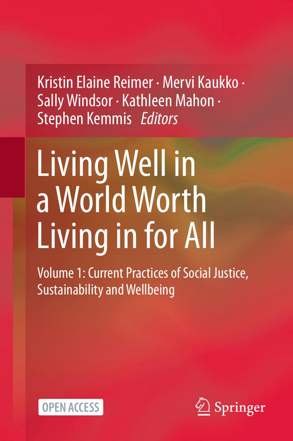 Living Well in a World Worth Living in for All: Volume 1: Current Practices of Social Justice, Sustainability and Wellbeing by Kristin Elaine Reimer Mervi Kaukko Sally Windsor Kathleen Mahon Stephen Kemmis