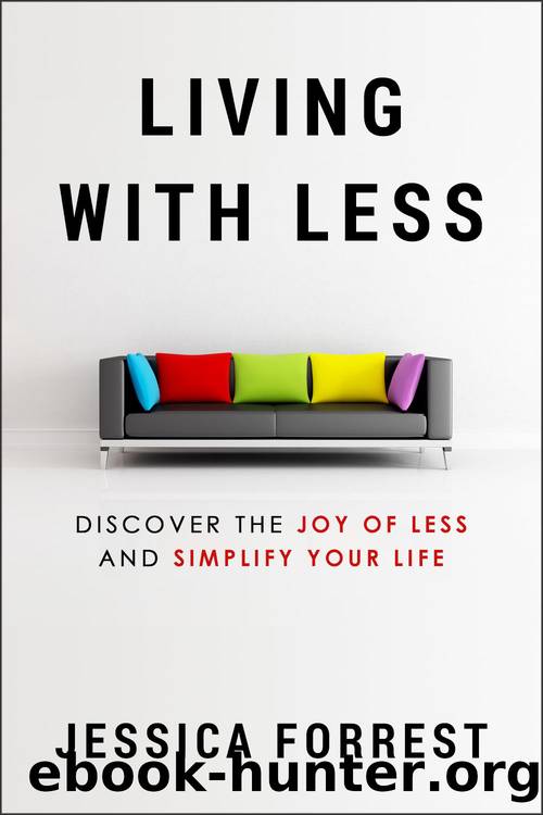Living With Less: Discover The Joy of Less And Simplify Your Life (Minimalism and Living With Less for Mind, Body and Spirit Series 1) by Jessica Forrest