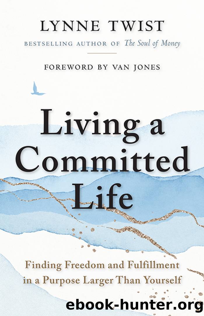 Living a Committed Life: Finding Freedom and Fulfillment in a Purpose Larger Than Yourself by Lynne Twist & Mary Earle Chase