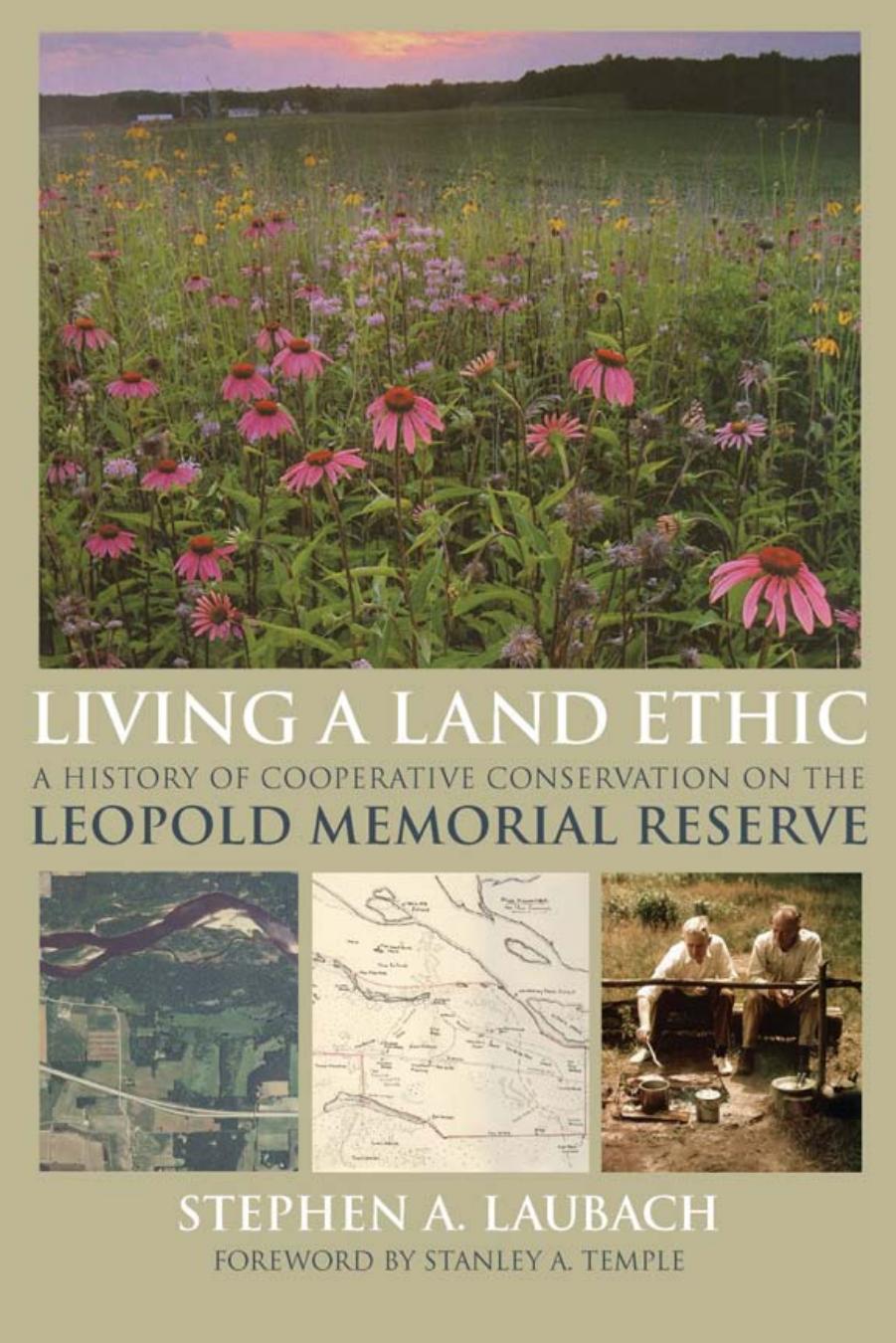 Living a Land Ethic: A History of Cooperative Conservation on the Leopold Memorial Reserve by Stephen A. Laubach Stanley A. Temple