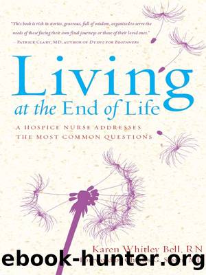 Living at the End of Life: A Hospice Nurse Addresses the Most Common Questions by Karen Whitley Bell