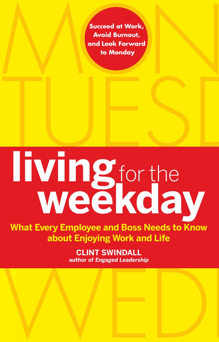Living for the Weekday: What Every Employee and Boss Needs to Know about Enjoying Work and Life by Clint Swindall