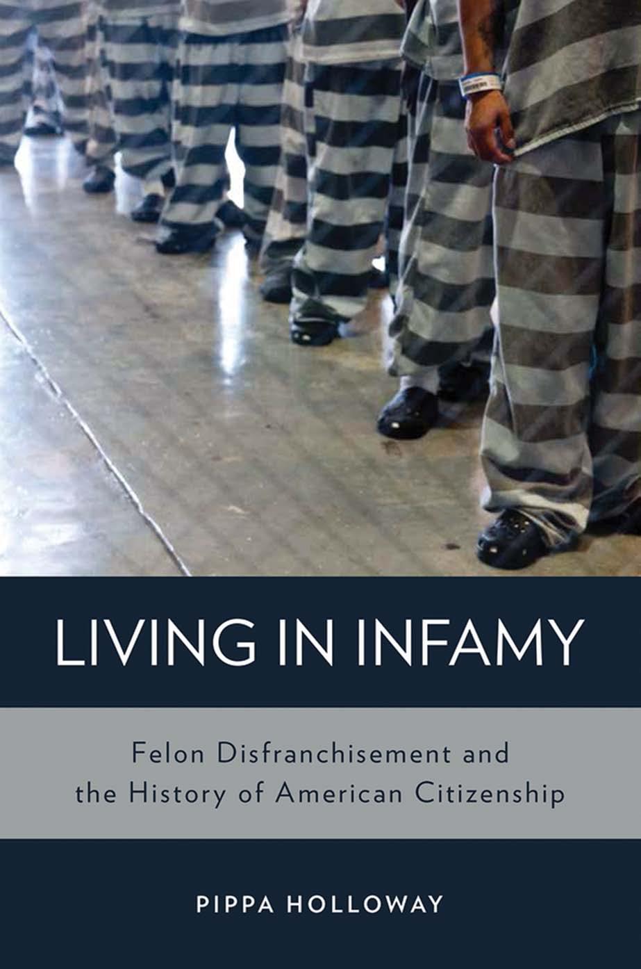 Living in Infamy: Felon Disfranchisement and the History of American Citizenship by Unknow