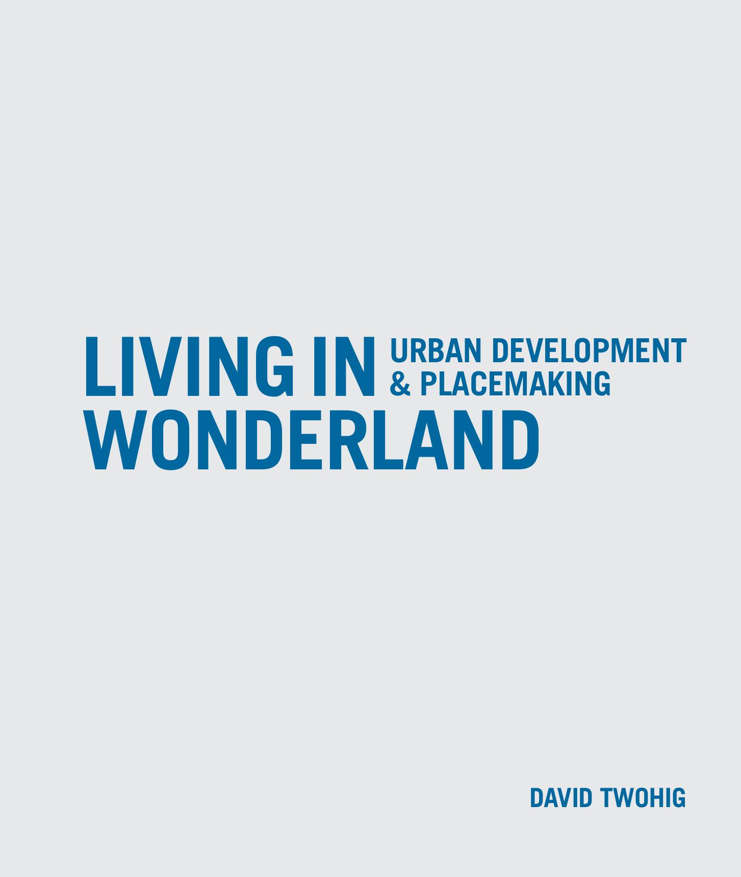 Living in Wonderland: Urban Development And Placemaking by David Twohig