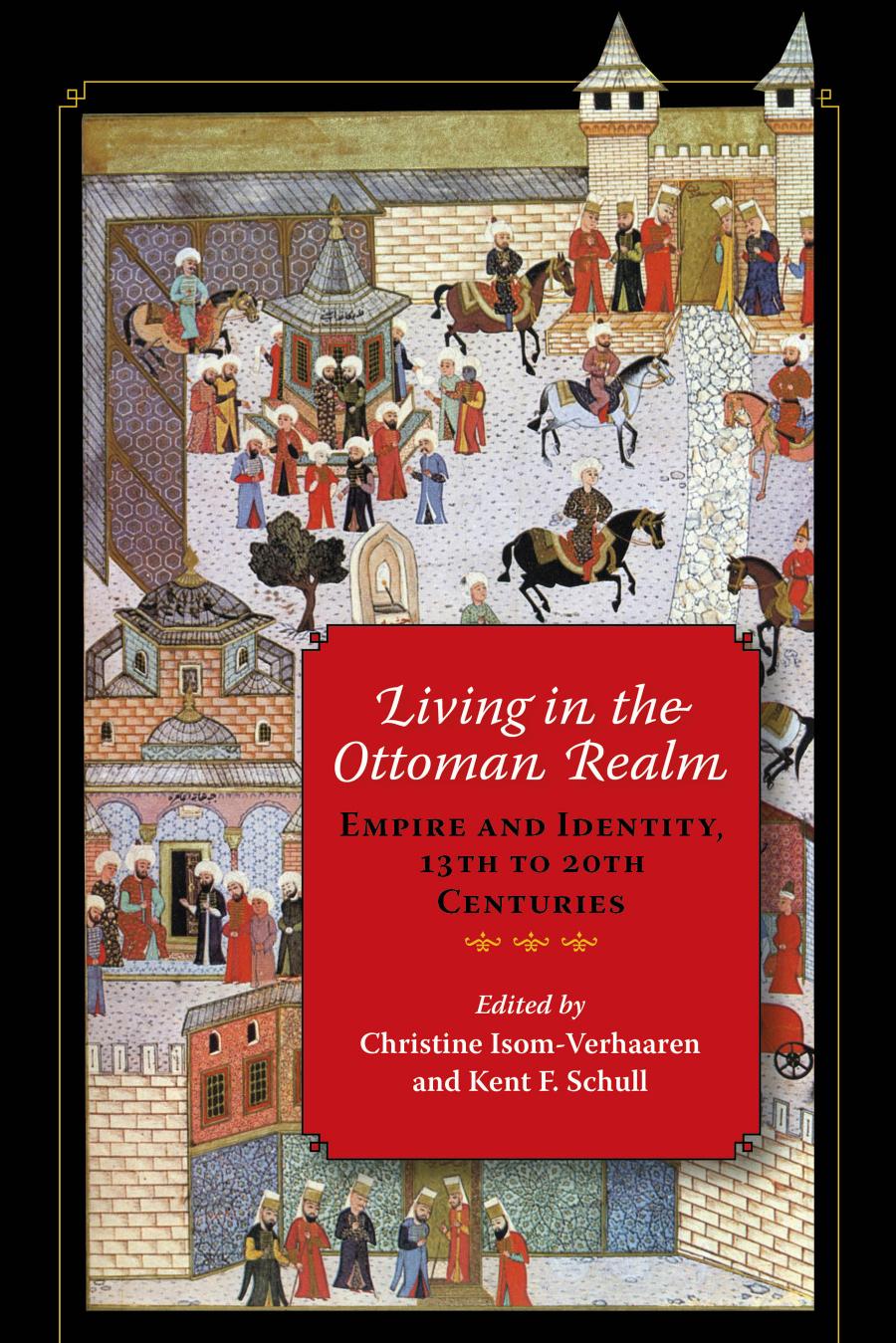 Living in the Ottoman Realm: Empire and Identity, 13th to 20th Centuries by Christine Isom-Verhaaren; Kent F. Schull (eds.)