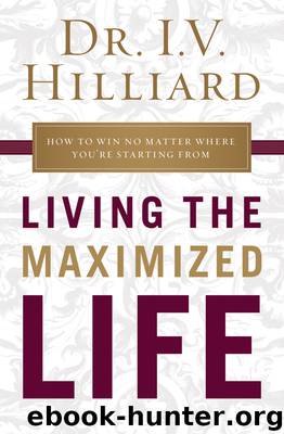 Living the Maximized Life by I.V. Hilliard